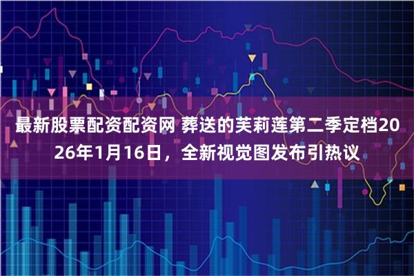 最新股票配资配资网 葬送的芙莉莲第二季定档2026年1月16日,全新视觉图发布引热议